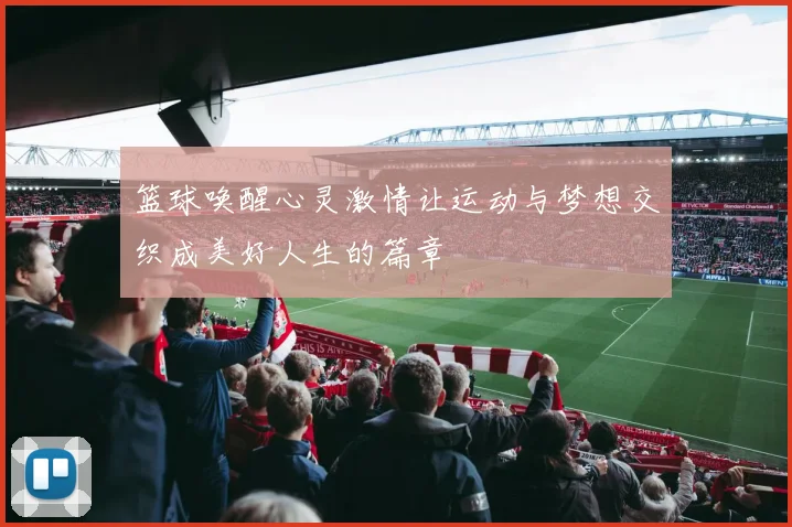 篮球唤醒心灵激情让运动与梦想交织成美好人生的篇章