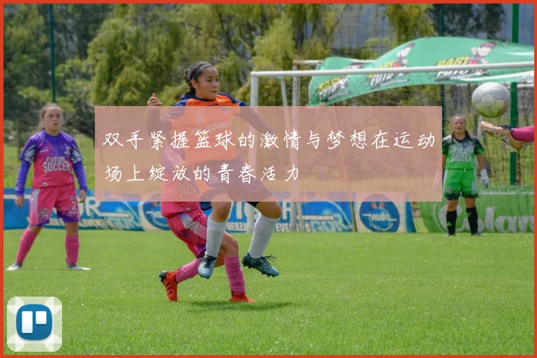 双手紧握篮球的激情与梦想在运动场上绽放的青春活力